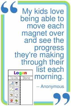 My kids love being able to move each magnet over and see the progress they're making through their list each morning. --Anonymous